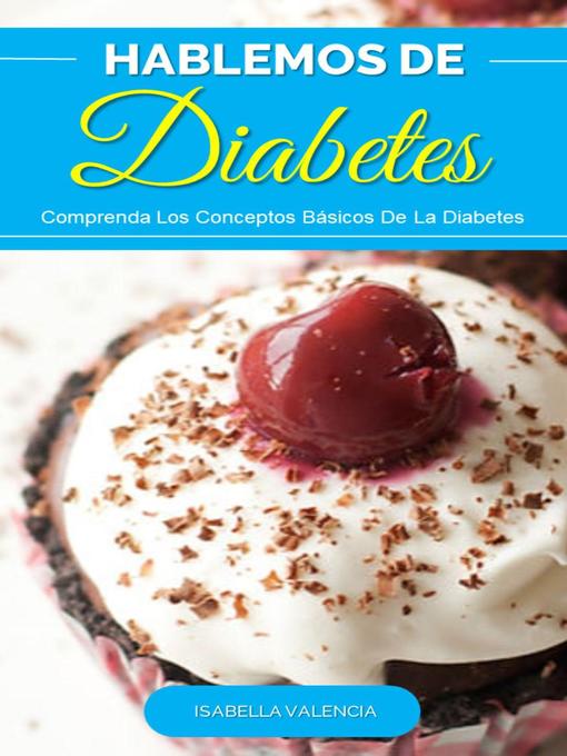 Title details for Hablemos de Diabetes, Descubra Los Conceptos Básicos De La Diabetes by Isabella Valencia - Available